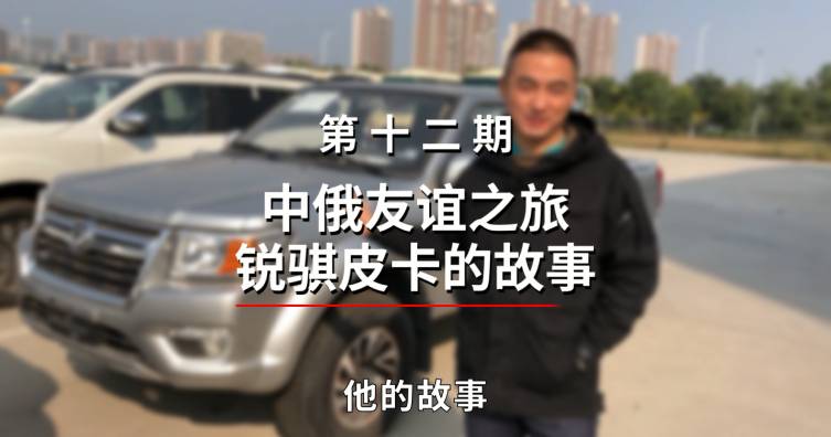 第十二期——中俄友誼之旅銳騏皮卡的故事
